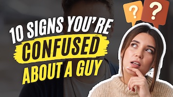 10 Signs You’re Confused About a Guy