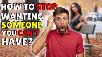 How to Stop Wanting Someone You Can’t Have